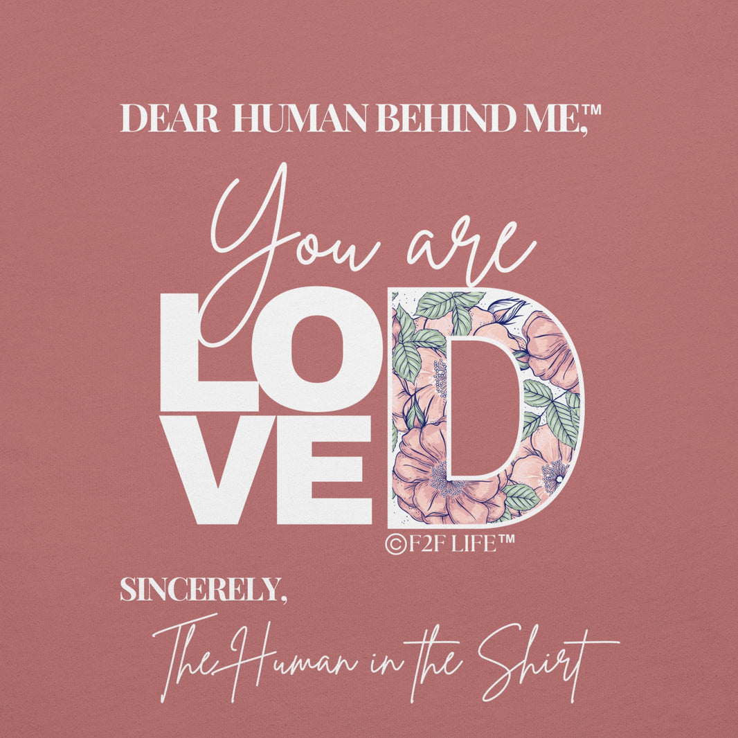 Graphic Design for Dear Human Behind Me, Message 1 You Are Loved on Mauve Shirt