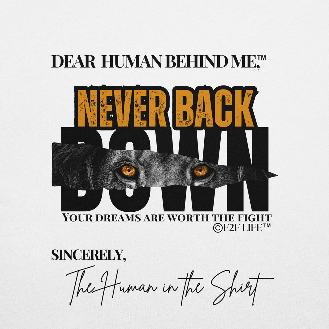 Graphic Design for Dear Human Behind Me, Message 5 Never Back Down on White Shirt