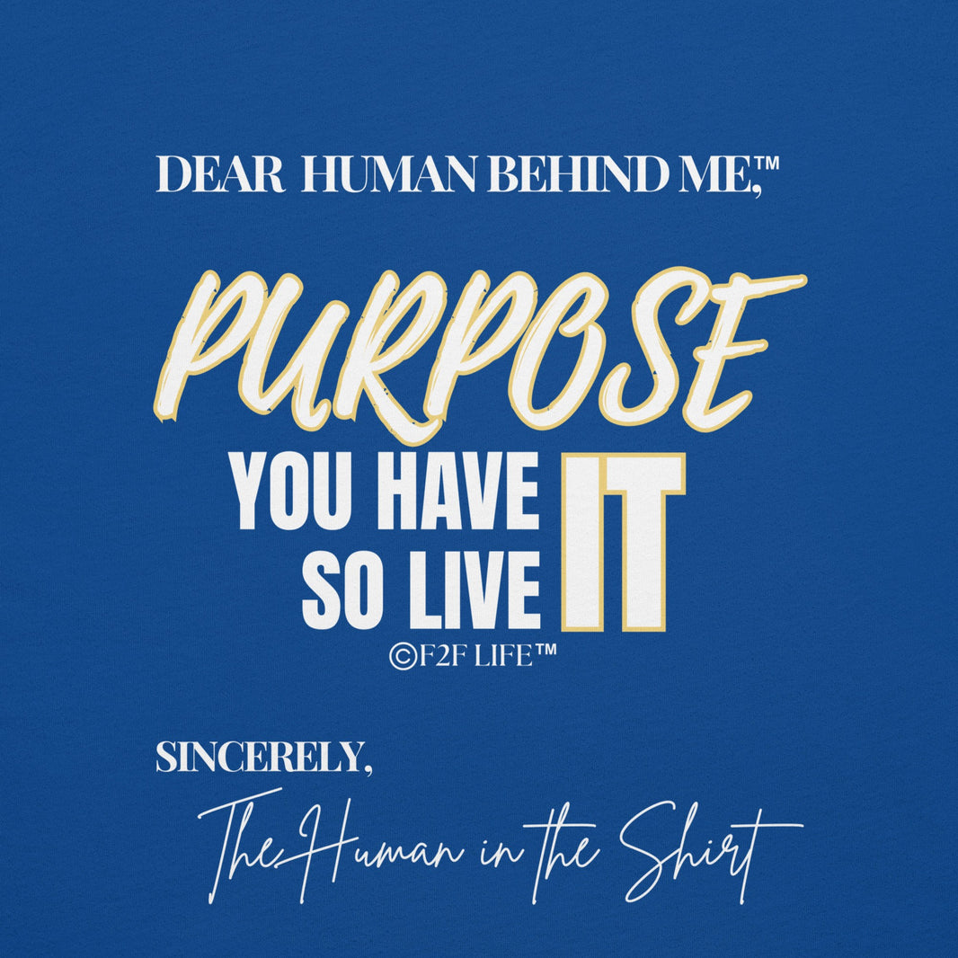 Graphic Design for Dear Human Behind Me, Message 7 You Have Purpose on Blue Shirt
